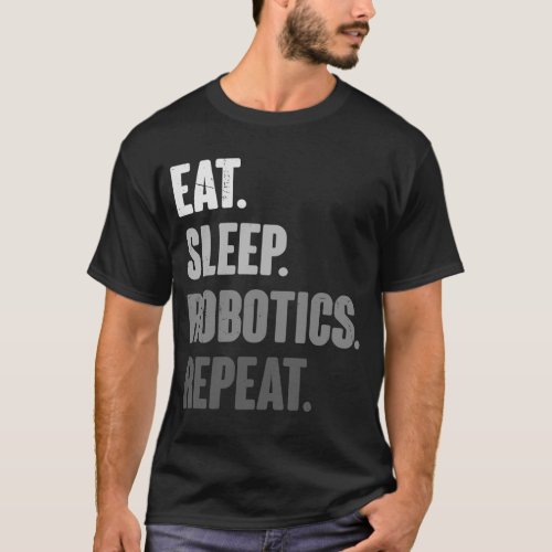 Eat Sleep Robotics Repeat   Robot  Engineering T_Shirt