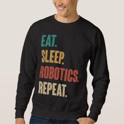Eat Sleep Robotics Repeat  Robot  Engineering Vint Sweatshirt