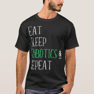 Eat Sleep Robotics Repeat Tshirt Robot Maker Love