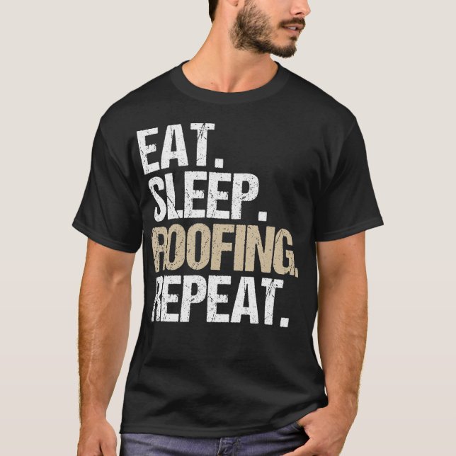 Eat Sleep Roofing Repeat Roofer  T-Shirt (Front)