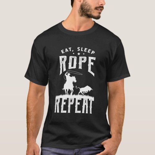 Eat Sleep Rope Repeat For A Western Fan Roping Cow T_Shirt