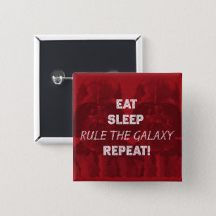 EAT. SLEEP. RULE THE GALAXY. REPEAT! BUTTON