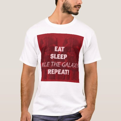 EAT SLEEP RULE THE GALAXY REPEAT T_Shirt