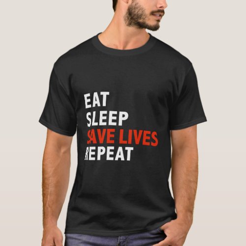 Eat Sleep Save Lives Repeat Emts Firefighter Nurse T_Shirt