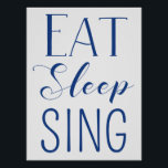 Eat, Sleep, Sing Poster<br><div class="desc">The three most important things in life.</div>