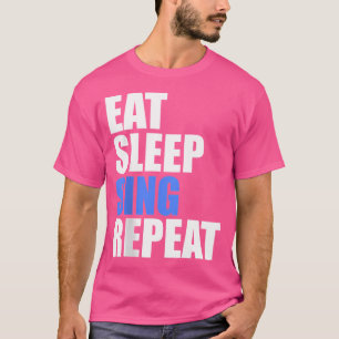 Eat Sleep Sing Repeat Choir Chorus Band Singer Ope T-Shirt