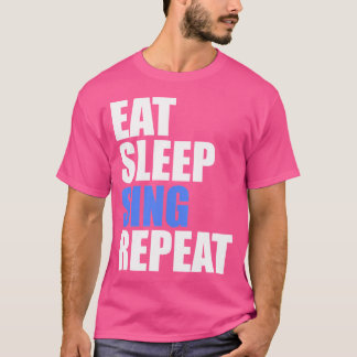 Eat Sleep Sing Repeat Choir Chorus Band Singer Ope T-Shirt