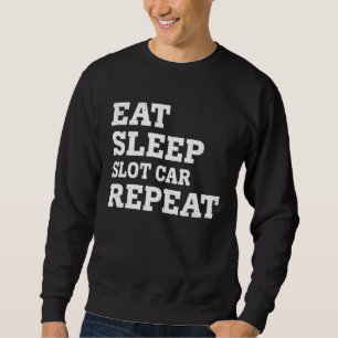 EAT SLEEP SLOT CAR REPEAT  SARCASTIC SWEATSHIRT