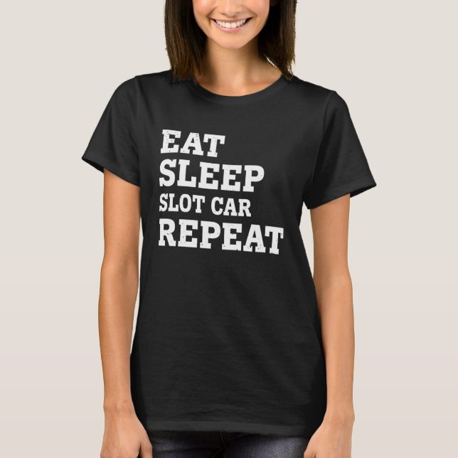 EAT SLEEP SLOT CAR REPEAT  SARCASTIC T-Shirt (Front)