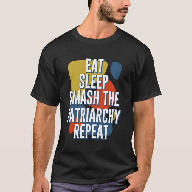 Eat Sleep Smash The Patriarchy Repeat Feminist Fun T-Shirt (Front)