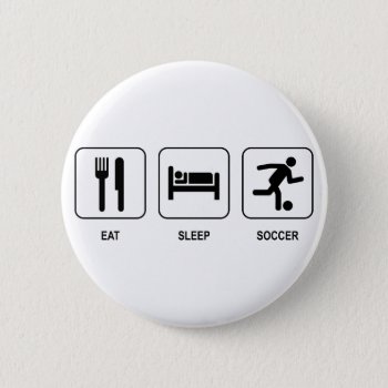 Eat Sleep Soccer Button by sports_store at Zazzle