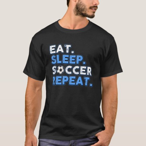 Eat Sleep Soccer Repeat Soccer Game Fanatic T_Shirt