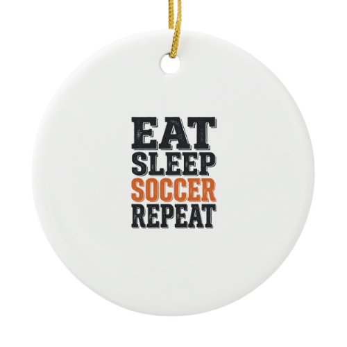 Eat Sleep Soccer Repeat Vintage Typography Shirt_1 Ceramic Ornament