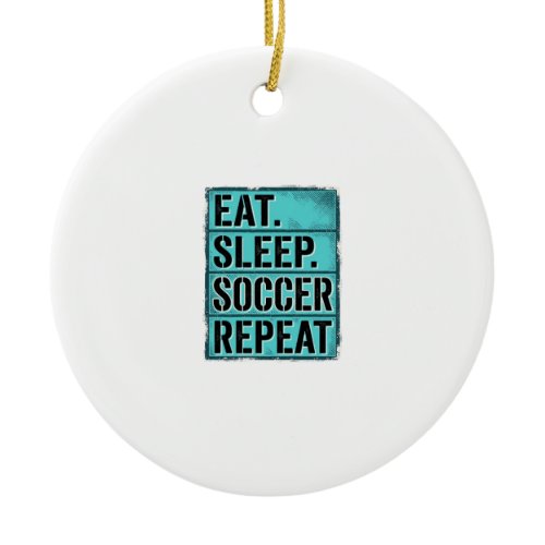 Eat Sleep Soccer Repeat Vintage Typography Shirt ( Ceramic Ornament