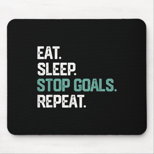 Eat Sleep Stop Goals Repeat  Goalie Soccer Hockey  Mouse Pad