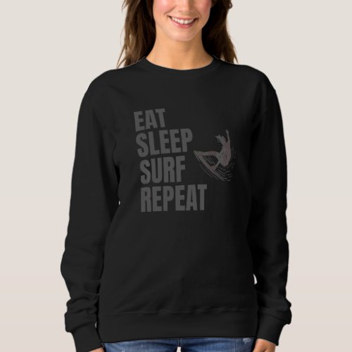 Eat Sleep Surf Repeat Surfer Surfboard Surfing Lif Sweatshirt
