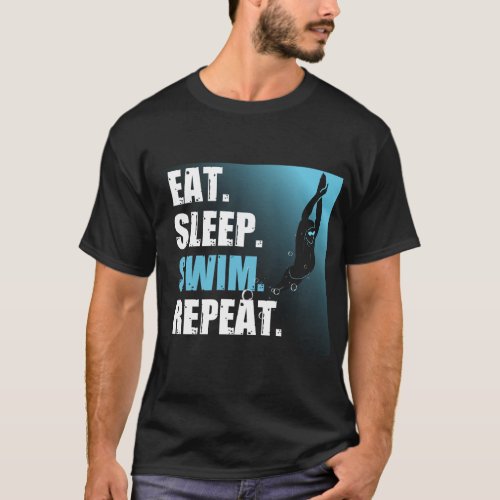 Eat Sleep Swim Repeat Gift For Swimmers and Divers T_Shirt