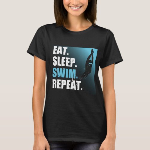 Eat Sleep Swim Repeat Gift For Swimmers and Divers T_Shirt