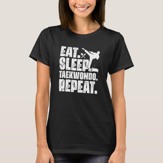 Eat Sleep Taekwondo Repeat  Martial For A Fighter T-Shirt (Front)