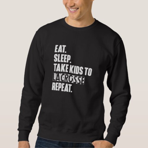 Eat Sleep Take Kids To Lacrosse Repeat Unisex Sweatshirt