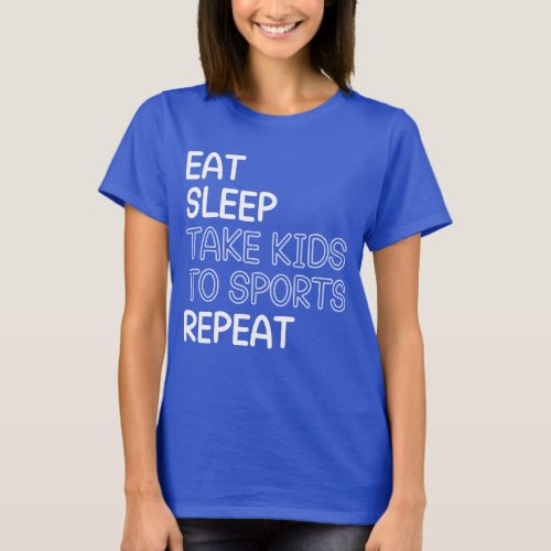 Eat Sleep Take Kids To Sports Repeat mother mom T_Shirt