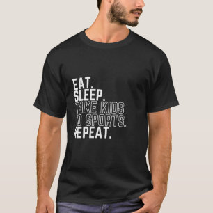 Eat Sleep Take Kids To Sports Repeat T-Shirt