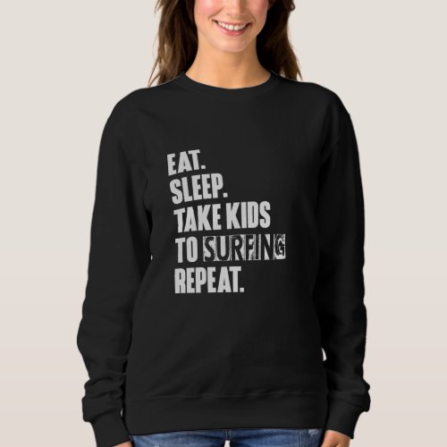 Eat Sleep Take Kids To Surfing Repeat Unisex Sweatshirt