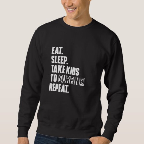 Eat Sleep Take Kids To Surfing Repeat Unisex Sweatshirt