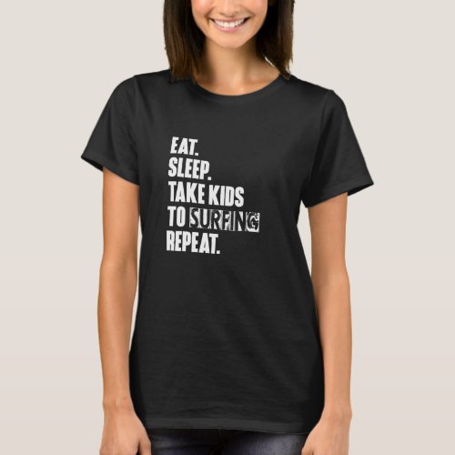 Eat Sleep Take Kids To Surfing Repeat Unisex T_Shirt