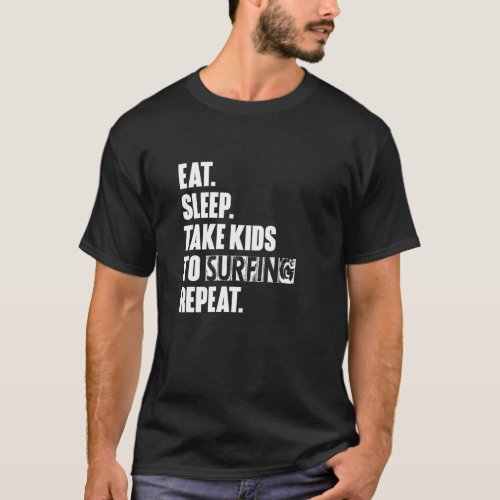Eat Sleep Take Kids To Surfing Repeat Unisex T_Shirt