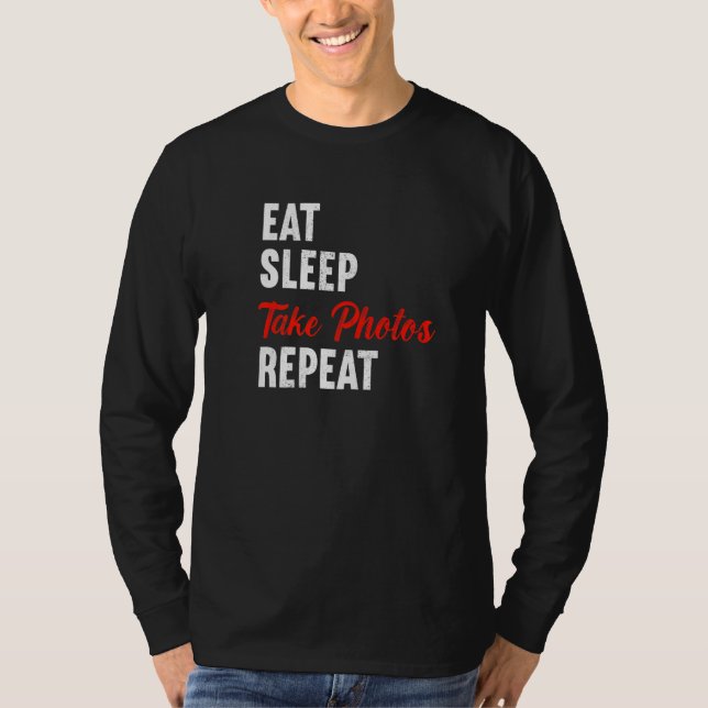 Eat Sleep Take Photos Repeat Photographer Lensman  T-Shirt (Front)