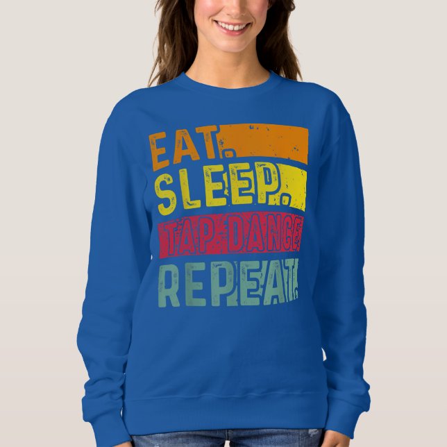 Eat Sleep Tap Dance Repeat Dancing Dancer Retro Sweatshirt (Front)
