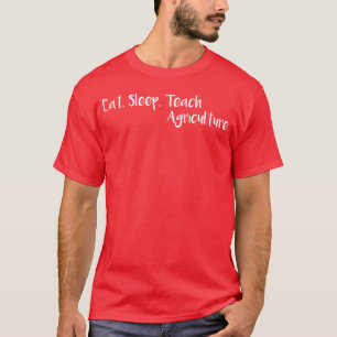 Eat Sleep Teach Agriculture T-Shirt