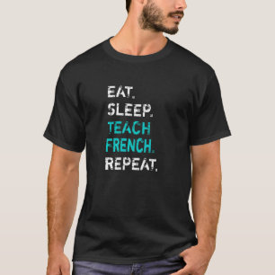 Eat Sleep Teach French Repeat French Teacher T-Shirt