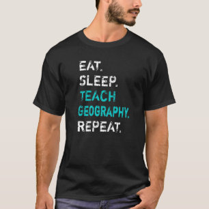 Eat Sleep Teach Geography Repeat  Geography Teache T-Shirt