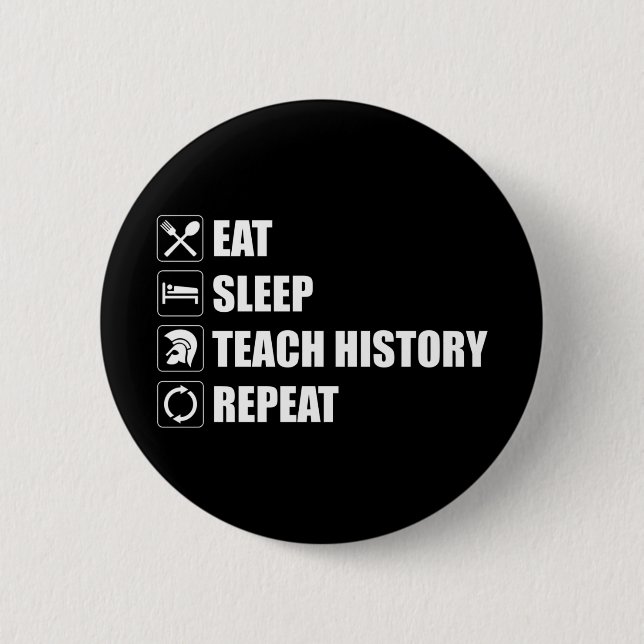Eat. Sleep. Teach History. Repeat Button (Front)