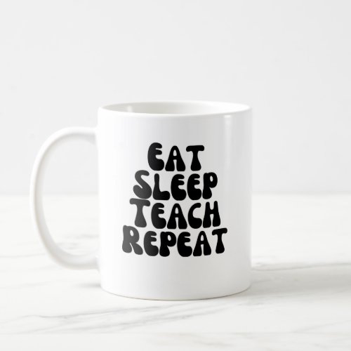 Eat sleep teach repeat coffee mug