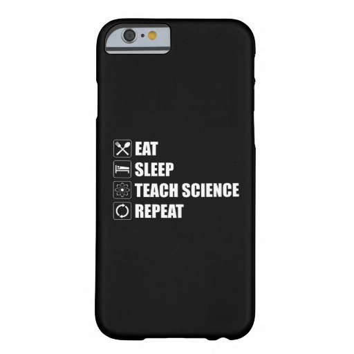 Eat. Sleep. Teach Science. Repeat Barely There iPhone 6 Case