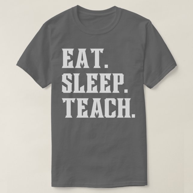 Eat Sleep Teach T-Shirt (Design Front)