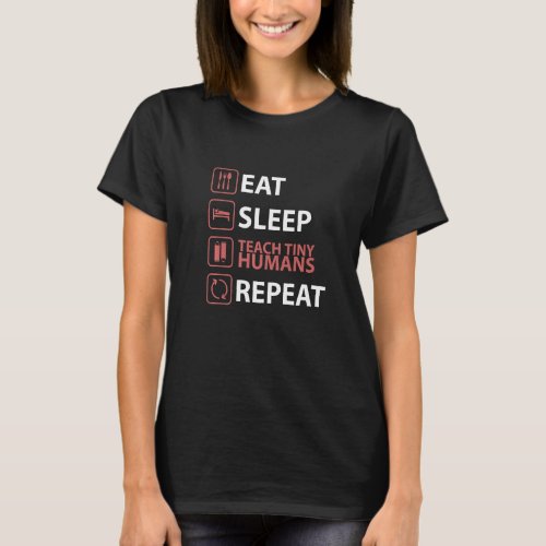 Eat Sleep Teach Tiny Humans Repeat Teaching Teache T_Shirt