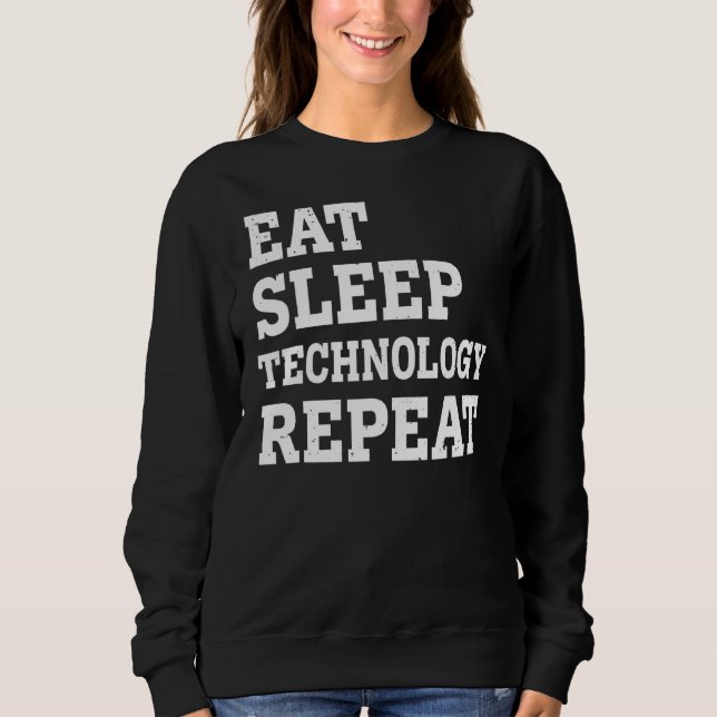 Eat Sleep Technology Repeat  Sarcastic Sweatshirt (Front)