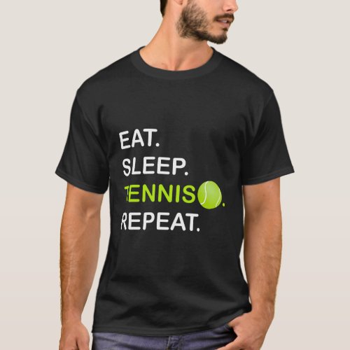 Eat Sleep Tennis Repeat For Tennis T_Shirt