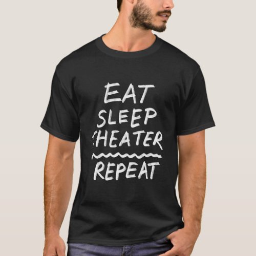 Eat Sleep Theater Repeat Stage Actor Musical Movie T_Shirt