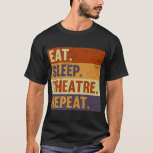 Eat Sleep Theatre Repeat - Acting Theater Lover Ac T-Shirt