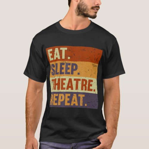 Eat Sleep Theatre Repeat _ Acting Theater Lover Ac T_Shirt