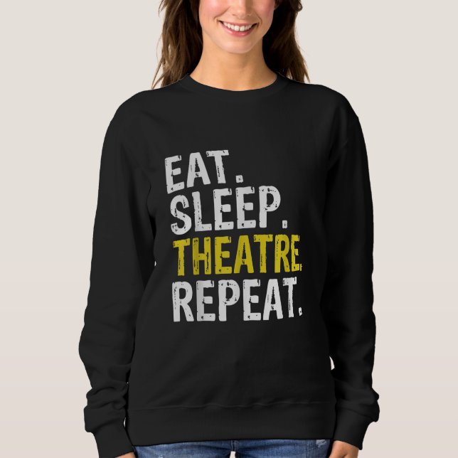 Eat Sleep Theatre Repeat Actor Gift Sweatshirt (Front)