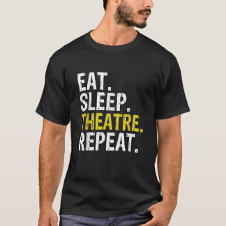 Eat Sleep Theatre Repeat Actor Gift T-Shirt