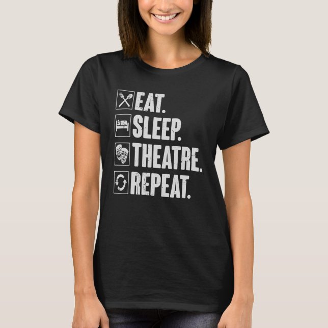 Eat Sleep Theatre Repeat   Actor Theater     T-Shirt (Front)