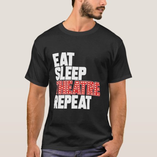 Eat Sleep Theatre Repeat Broadway Actor Musical Th T_Shirt
