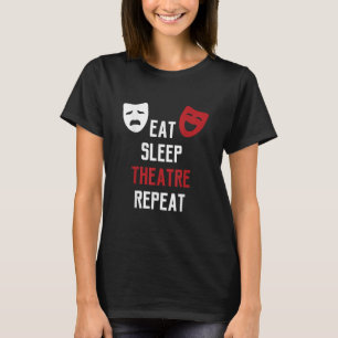 Eat Sleep Theatre Repeat Musical Thetre Gift T-Shirt